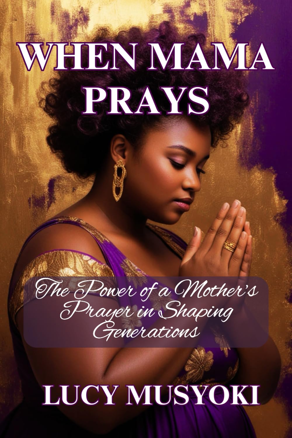 WHEN MAMA PRAYS: The Power of a Mother’s Prayer in Shaping Generations