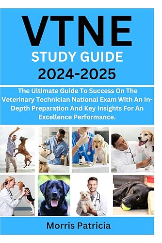 VTNE STUDY GUIDE 2024-2025: The Ultimate Guide To Success On The Veterinary Technician National Exam With An In-Depth Preparation And Key Insights For An Excellence Performance.