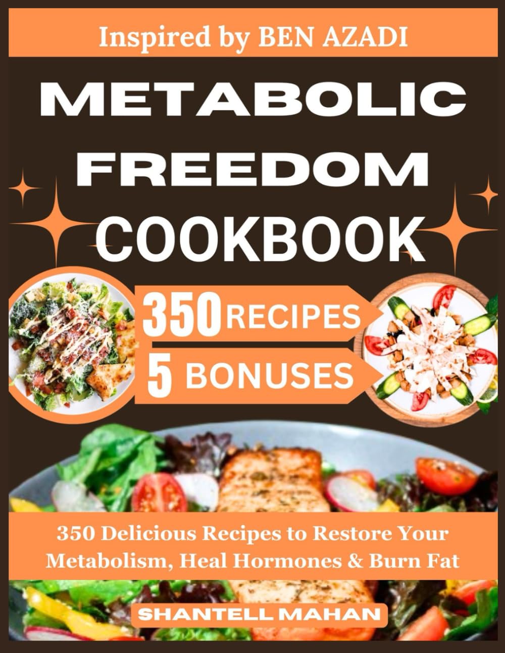 METABOLIC FREEDOM COOKBOOK: Inspired by BEN AZADI: 350 Delicious Recipes to Restore Your Metabolism, Heal Hormones & Burn Fat