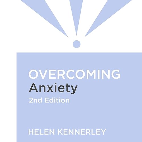 Overcoming Anxiety, 2nd Edition: A Self-Help Guide Using Cognitive Behavioural Techniques