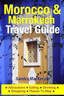Morocco & Marrakech Travel Guide: Attractions, Eating, Drinking, Shopping & Places To Stay