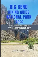 Big Bend National Park Hiking Guide 2026: Easy, Moderate & Scenic Trails for Beginners, Solo Travelers and Families
