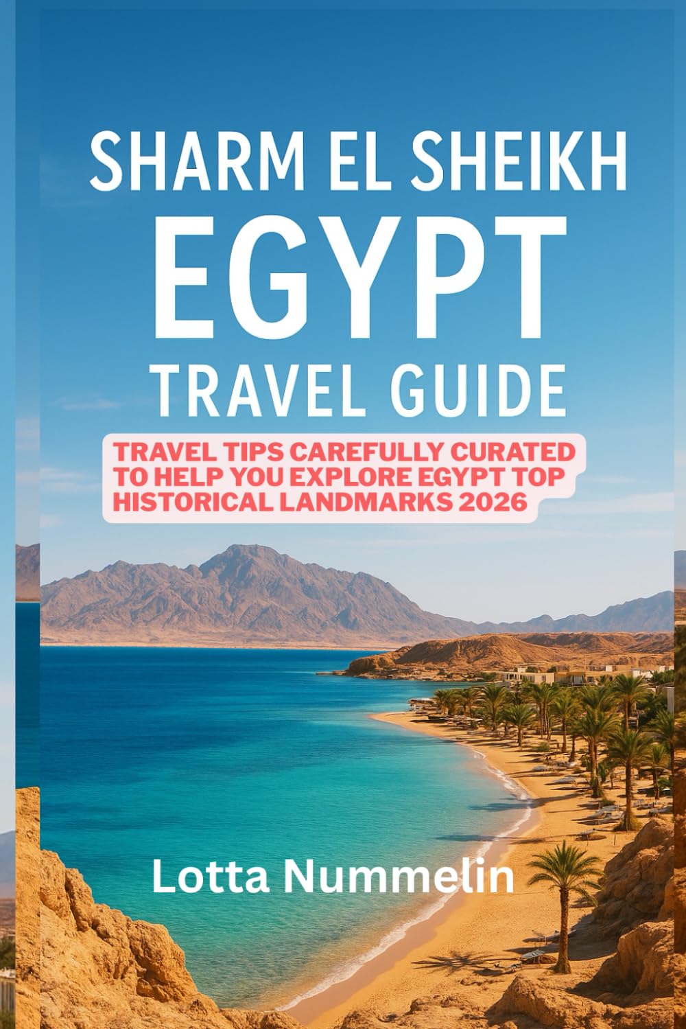 SHARM EL SHEIKH EGYPT TRAVEL GUIDE: Travel tips carefully curated to help you explore Egypt top historical landmarks 2026