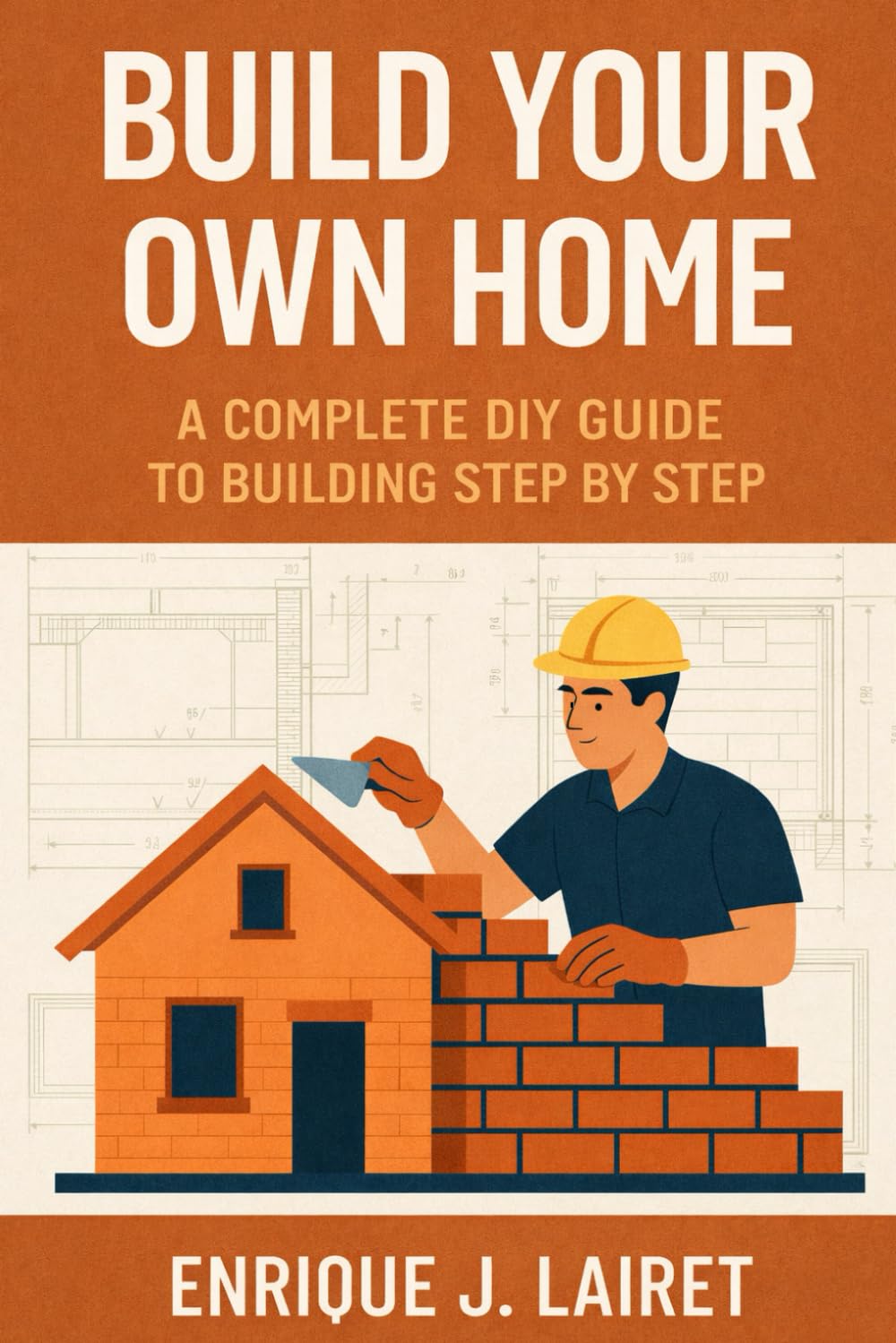 Build Your Own Home: A Complete DIY Guide to Building Step by Step