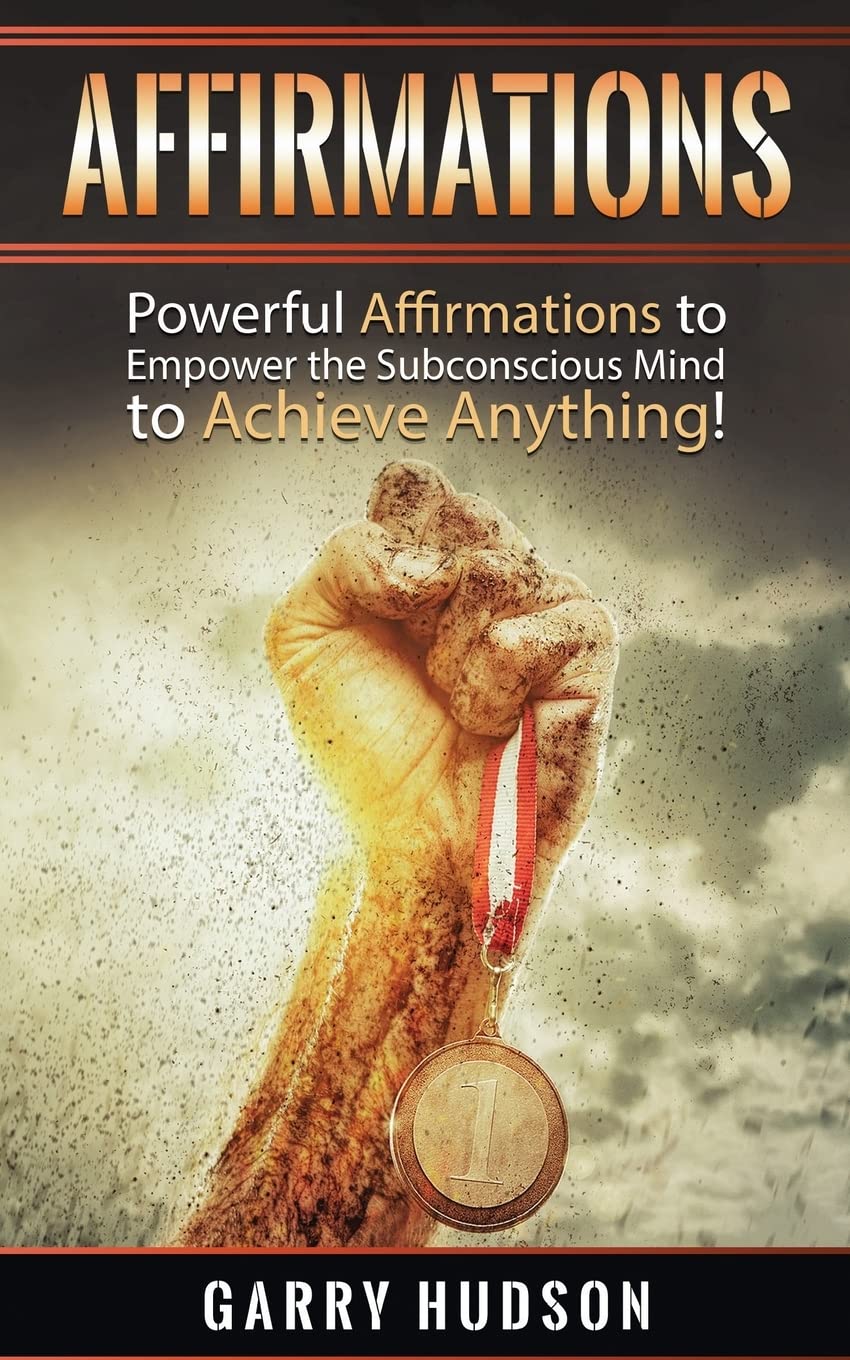 Affirmations: Powerful Affirmations to Empower the Subconscious Mind to Achieve Anything