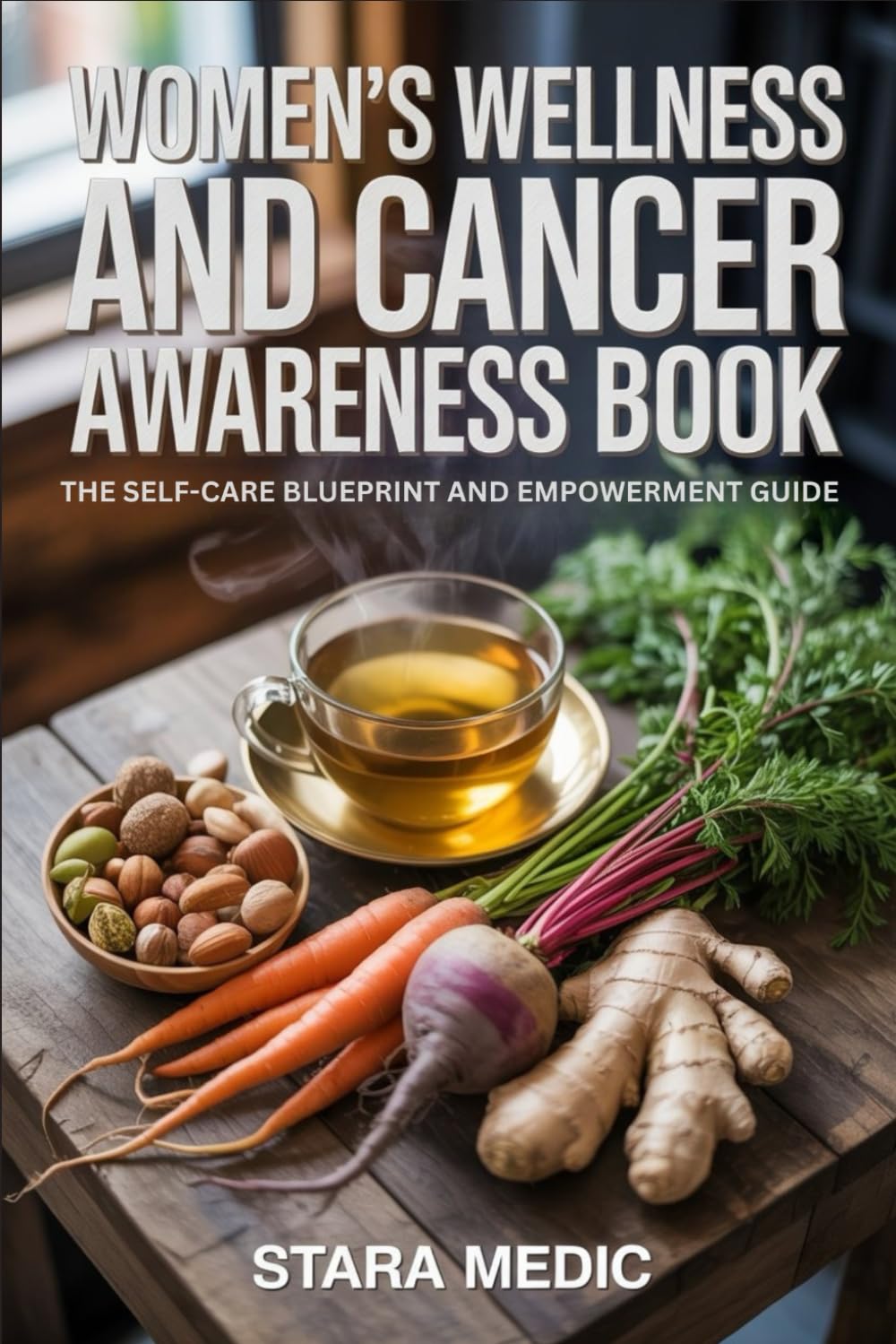 Women's Wellness and Cancer Awareness Book: The Self-Care Blueprint and Empowerment Guide