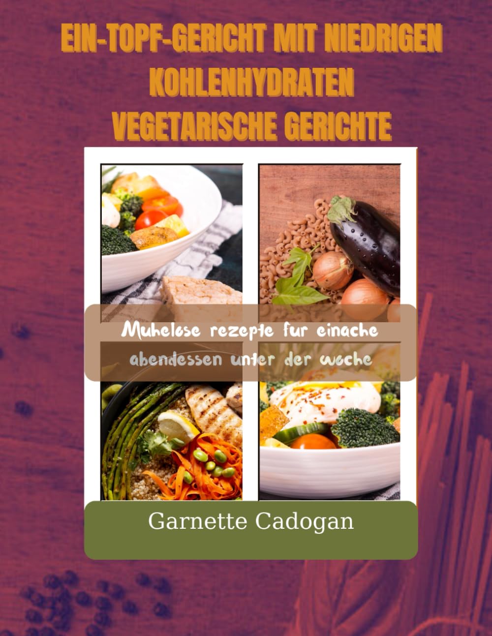 EIN-TOPF-GERICHT MIT NIEDRIGEN KOHLENHYDRATEN VEGETARISCHE GERICHTE: Mühelose Rezepte für einfache Abendessen unter der Woche