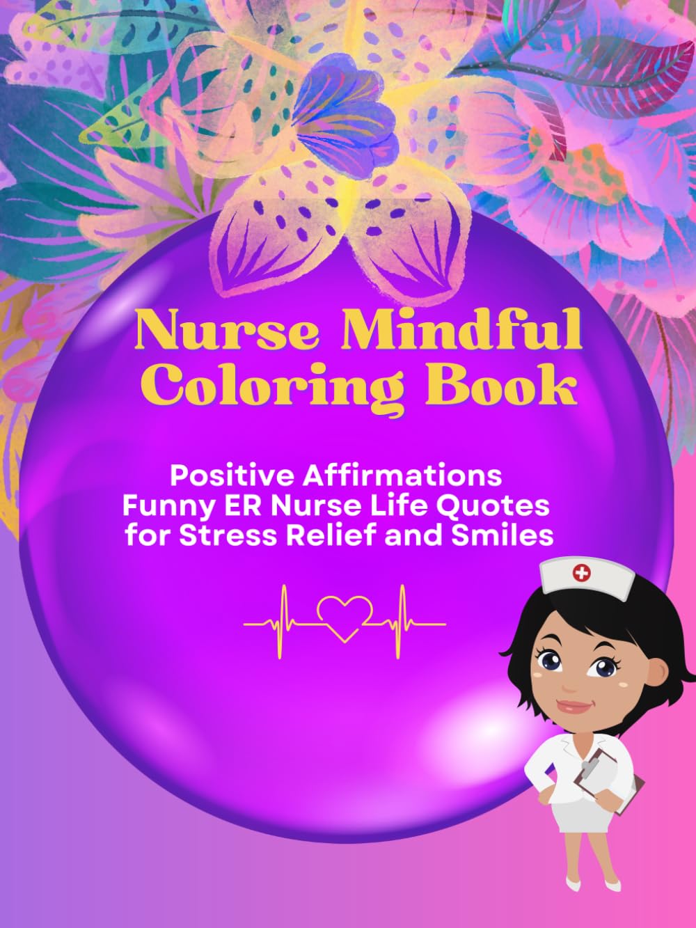 Nurse Mindful Coloring Book: Positive Affirmations Funny ER Nurse Life Quotes for Stress Relief and Smiles Volume 4