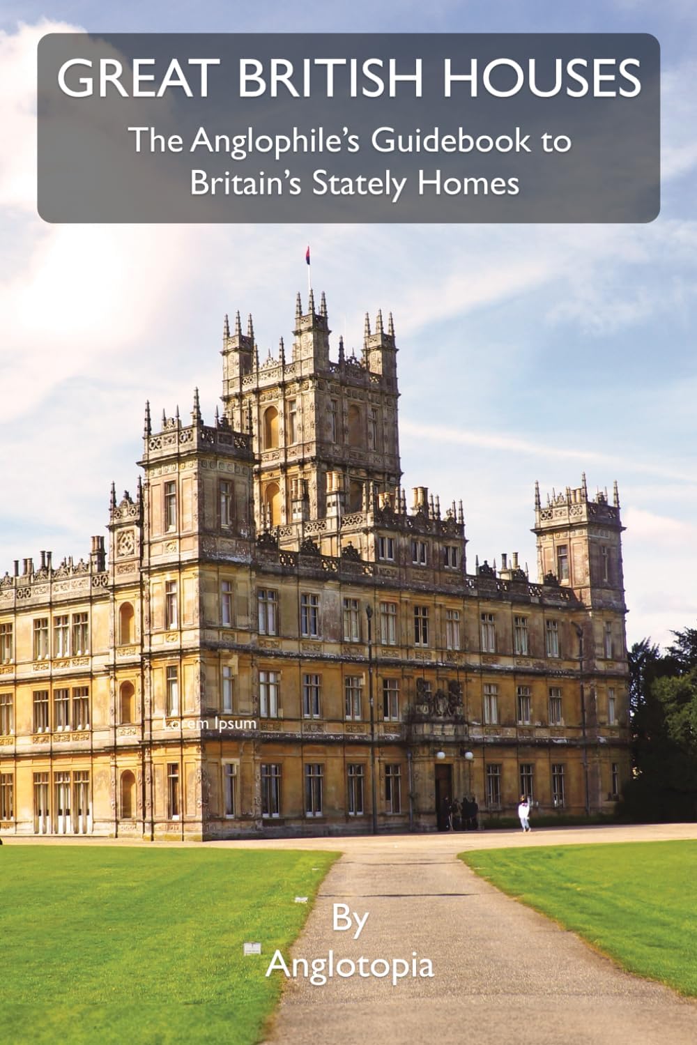 Great British Houses: The Anglophile’s Guidebook to Britain’s Stately Homes