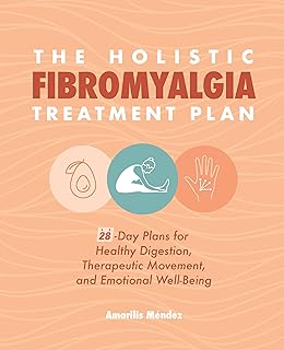 The Holistic Fibromyalgia Treatment Plan: 28-Day Plans for Healthy Digestion, Therapeutic Movement, and Emotional Well-Being