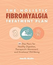 The Holistic Fibromyalgia Treatment Plan: 28-Day Plans for Healthy Digestion, Therapeutic Movement, and Emotional Well-Being