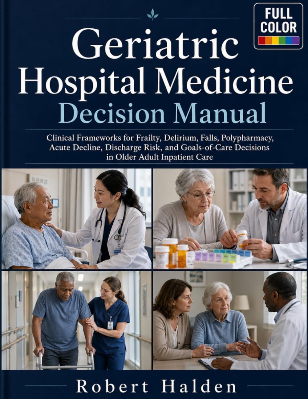Geriatric Hospital Medicine Decision Manual: Clinical Frameworks for Frailty, Delirium, Falls, Polypharmacy, Acute Decline, Discharge Risk, and Goals-of-Care Decisions in Older Adult Inpatient Care