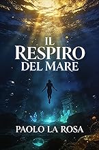 Il respiro del mare: Un biologo. Un manoscritto antico. E un mondo sommerso che non dovrebbe esistere