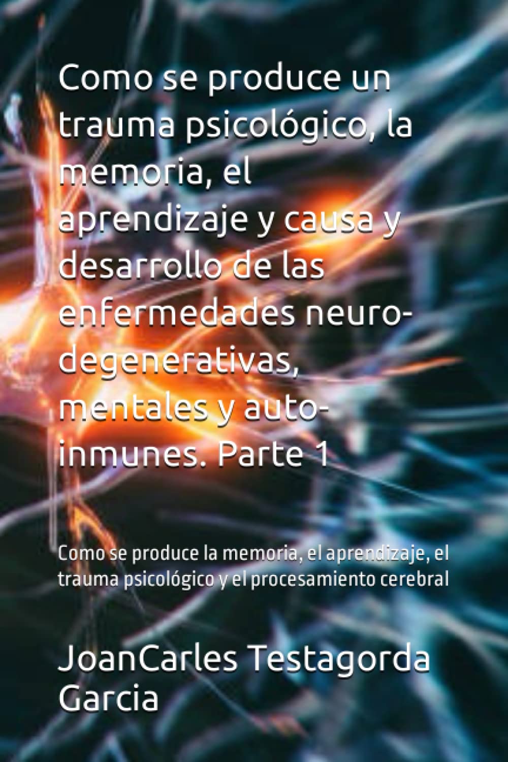 Como se produce un trauma psicológico, la memoria, el aprendizaje y causa y desarrollo de las enfermedades neuro-degenerativas, mentales y ...