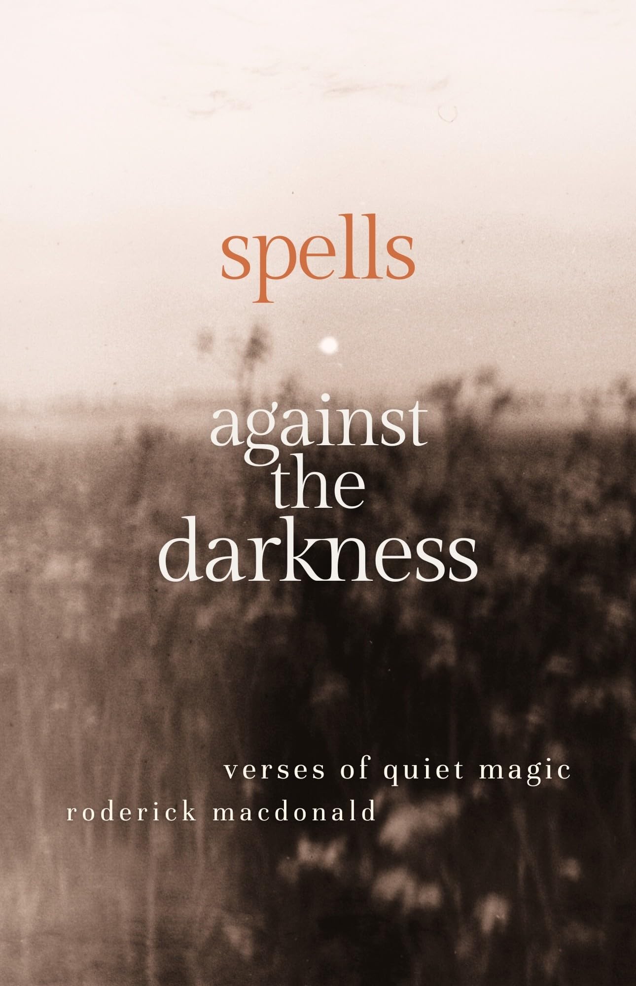 Spells Against the Darkness: Verses of Quiet Magic