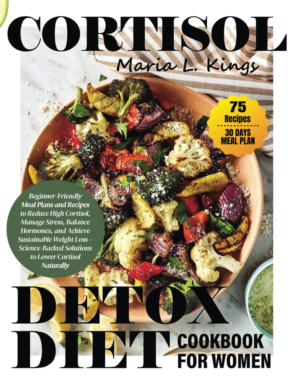 Cortisol Detox Diet Cookbook for Women: Beginner-Friendly Meal Plans and Recipes to Reduce High Cortisol, Manage Stress, Balance Hormones, and Achieve ... DETOX DIET COOKBOOK FOR WOMEN COLLECTION)