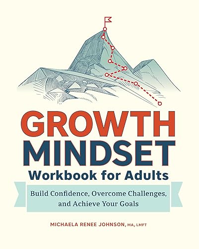 Growth Mindset Workbook for Adults: Build Confidence, Overcome Challenges, and Achieve Your Goals