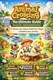 Animal Crossing: New Horizons The Ultimate Guide (Version 3.0 – Updated 2026 Edition) Island Life Mastery, Crafting & Materials Systems, Social ... and Complete Progression Walkthrough