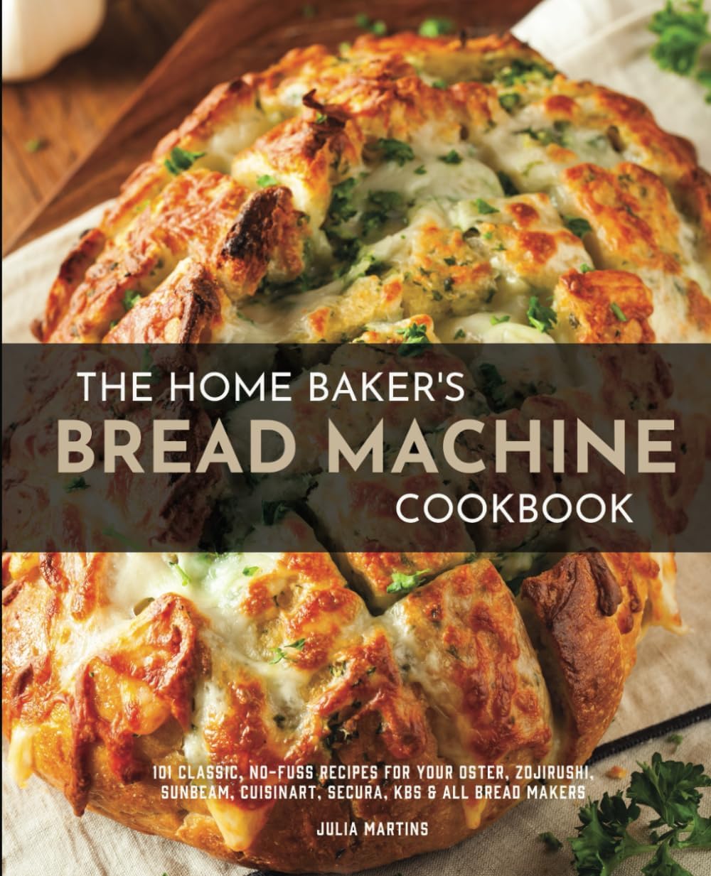 The Home Baker's Bread Machine Cookbook: 101 Classic, No-Fuss Recipes for You...