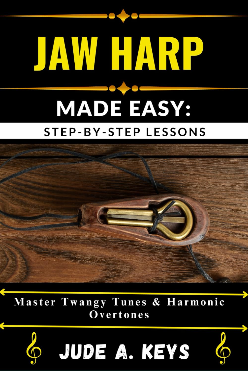 JAW HARP (JEW'S HARP) MADE EASY: STEP-BY-STEP LESSONS: Master Twangy Tunes & Harmonic Overtones