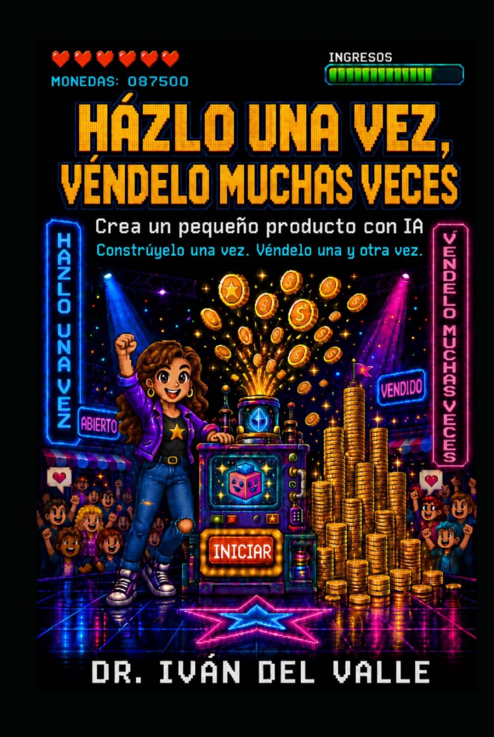 Házlo una vez, véndelo muchas veces.: Crea un pequeño producto con IA. Constrúyelo una vez. Véndelo una y otra vez. (Emprender Sin Código con IA)