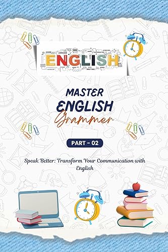 Mastering English Grammar (Part - 2) : A Comprehensive Guide, English for Everyone, Everything You Need to Ace English Language, Transform Your Communication with Mastery of English Grammar