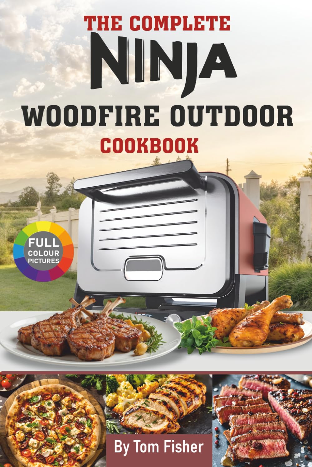The Complete Ninja Woodfire Outdoor Oven Cookbook: Delicious Ninja Outdoor Oven Recipes (Bake, Pizza, Roast, Smoker and Dehydrate).