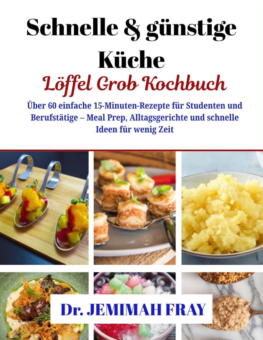 Schnelle & günstige Küche – Löffel Grob Kochbuch: Über 60 einfache 15-Minuten-Rezepte für Studenten und Berufstätige – Meal Prep, Alltagsgerichte und schnelle Ideen für wenig Zeit