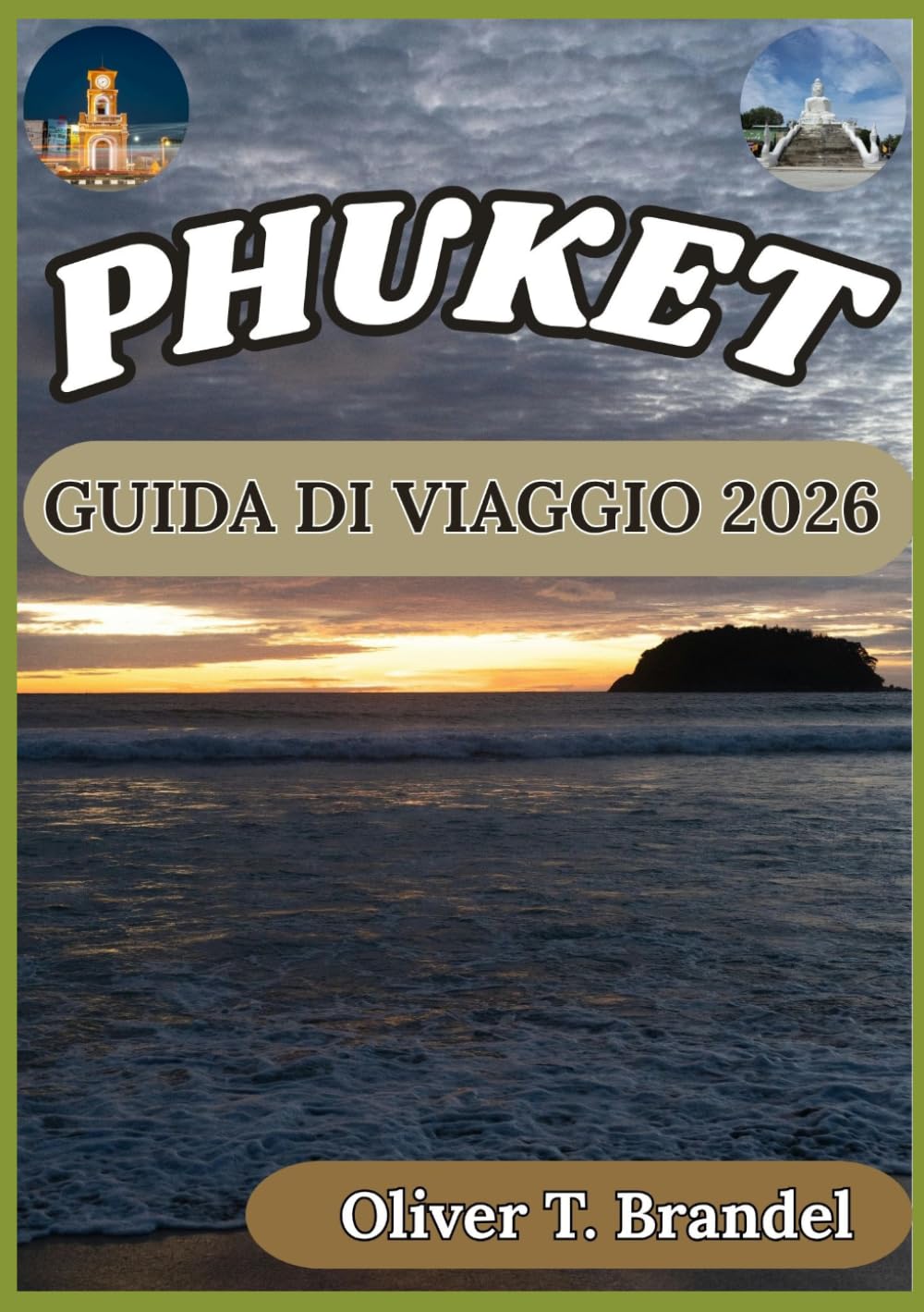 PHUKET GUIDA DI VIAGGIO 2026: Una guida pratica per esplorare le spiagge, la cultura, le isole, la scena gastronomica e la vita quotidiana di Phuket. ... di navigazione mundiale di Oliver T. Brandel)
