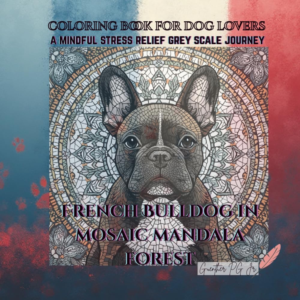Coloring book for dog lovers French Bulldog in Mosaic Mandala Forest: A mindful stress relief grey scale journey