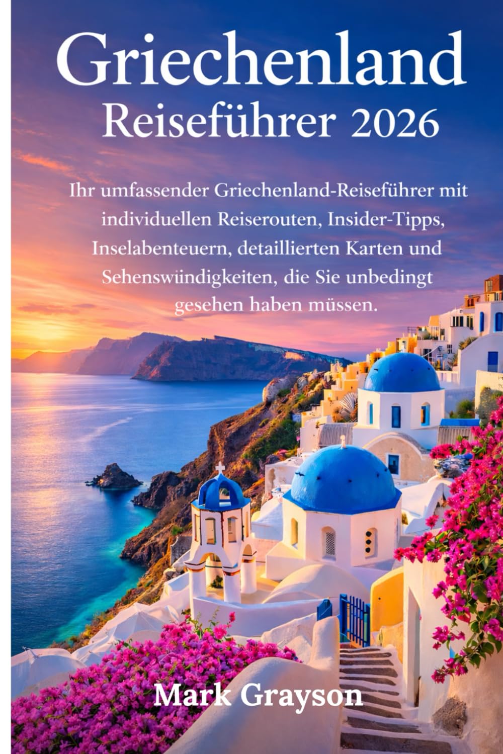 Griechenland-Reiseführer 2026: Ihr umfassender Griechenland-Reiseführer mit individuellen Reiserouten, Insider-Tipps, Inselabenteuern, detaillierten ... die Sie unbedingt gesehen haben müssen.