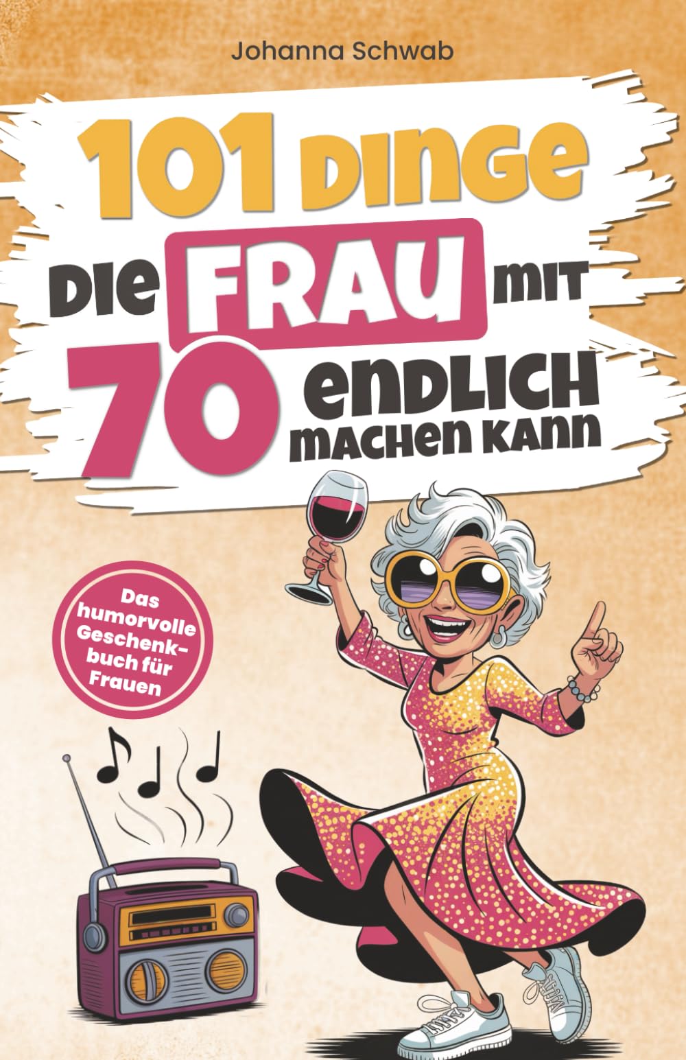 101 Dinge, die Frau mit 70 endlich machen kann: Das humorvolle Geschenkbuch für Frauen zum 70. Geburtstag mit Witz, Charme und Ironie