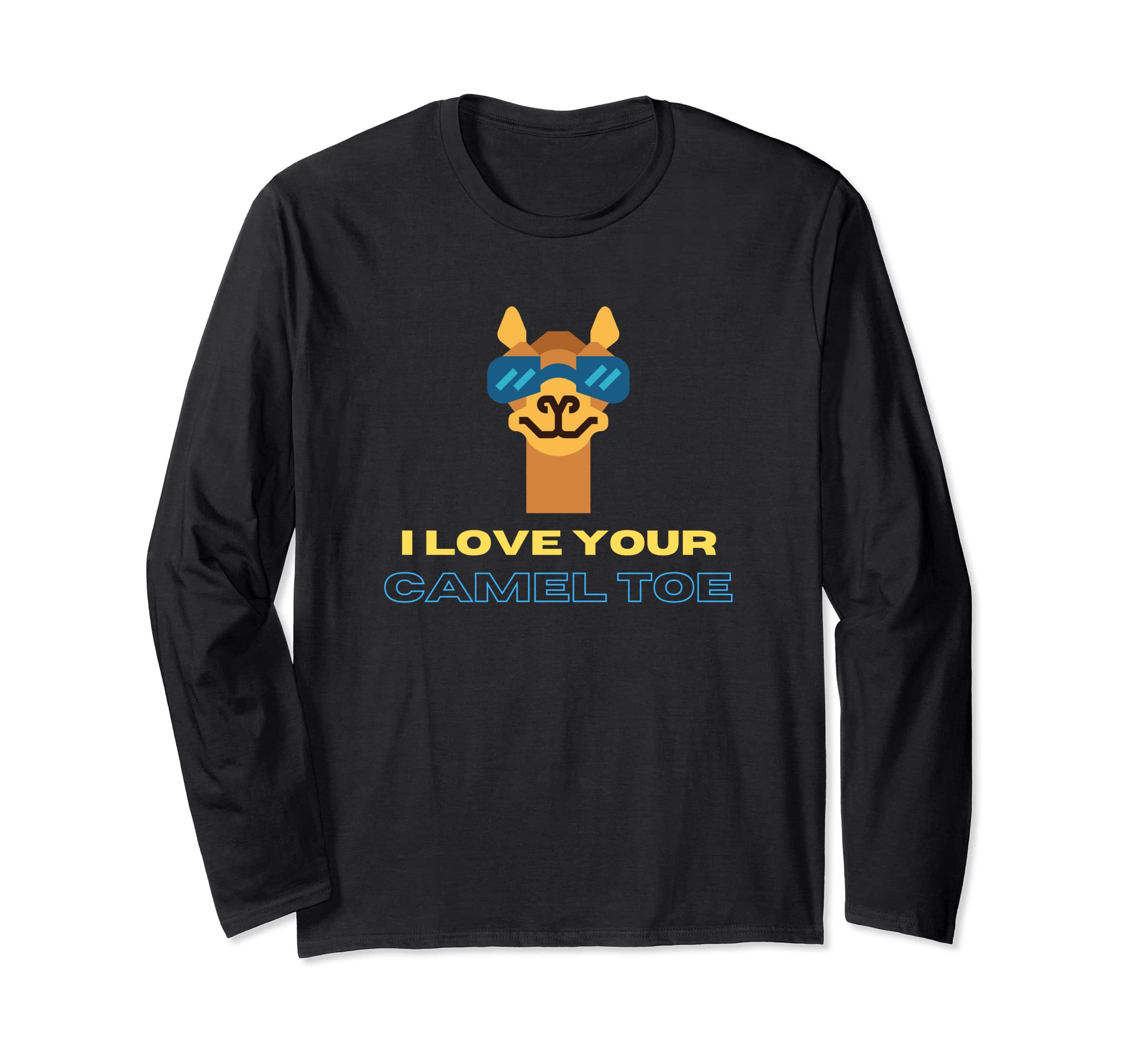 I love your camel toe. Funny slogan with a cool camel Long Sleeve T-Shirt