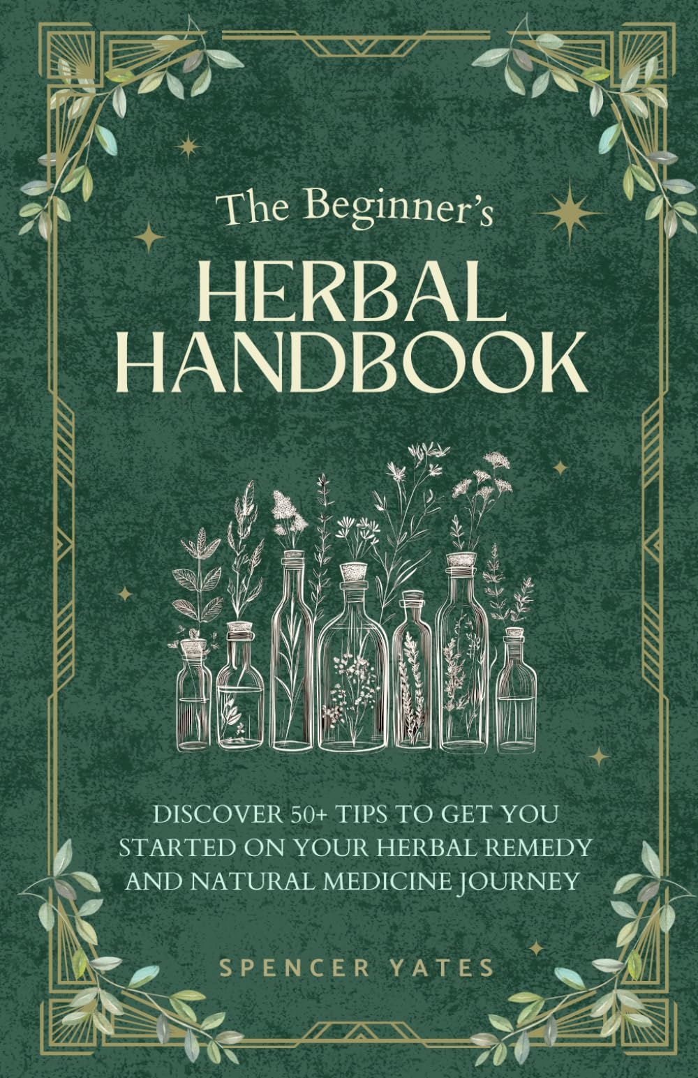 The Beginner's Herbal Handbook: Discover 50+ Tips to Get You Started on Your Herbal Remedy and Natural Medicine Journey