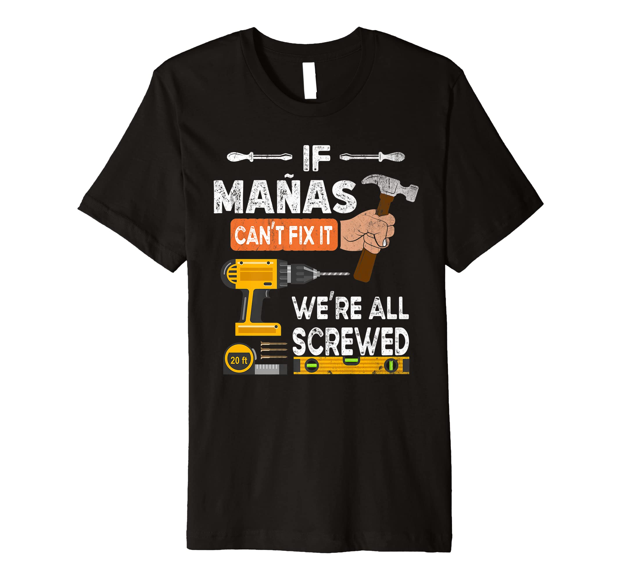 If Mañas can't fix it we're all screwed Mr.Funny if Mañas can't fix it no one can handyman woodworker Premium T-Shirt