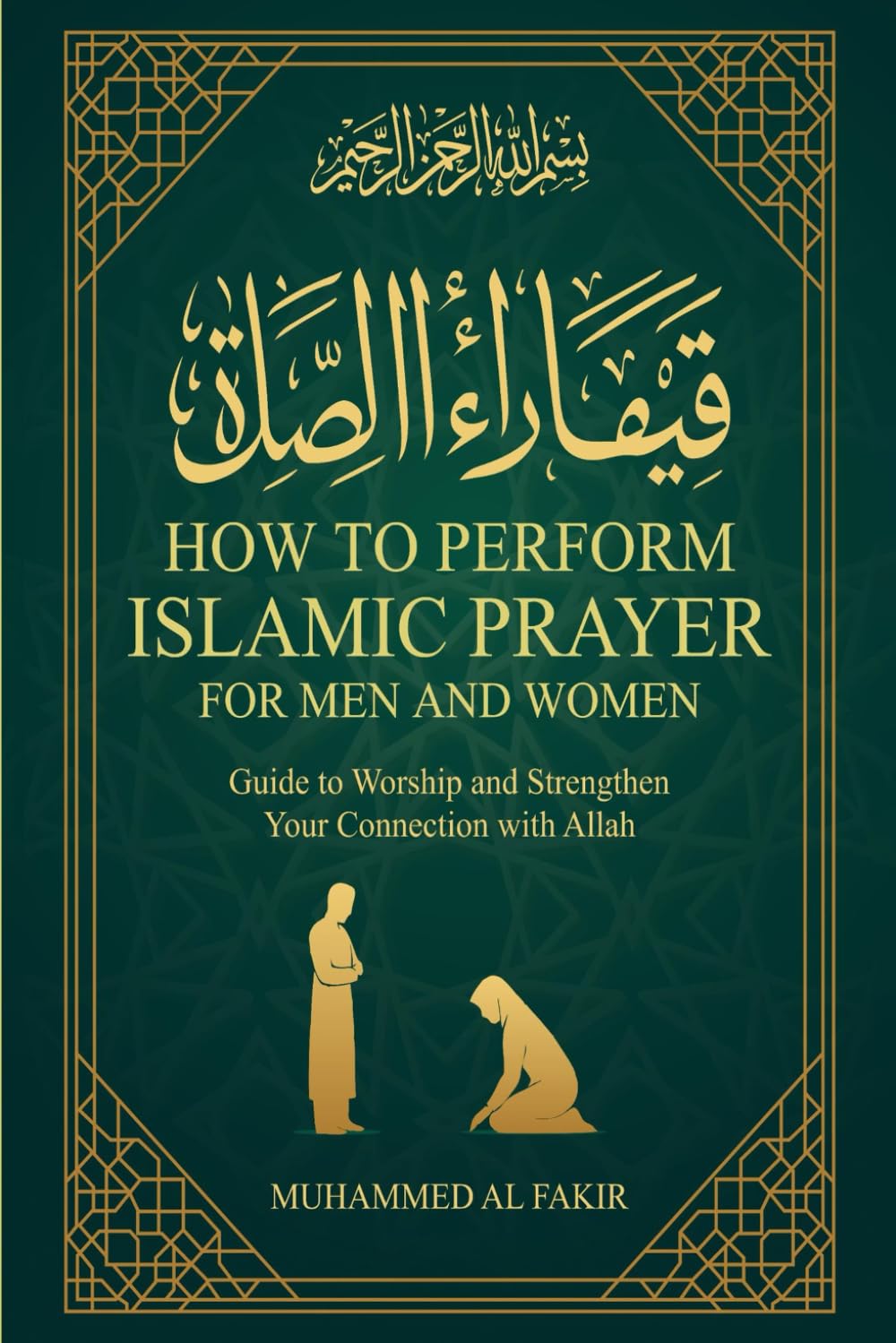How to Perform Islamic Prayer for Men and Women: Guide to Worship and Strengthen Your Connection with Allah (The Islamic Spiritual Journey Series)