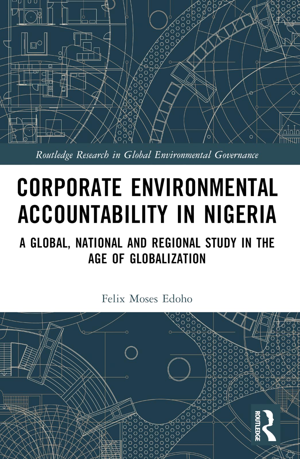 Corporate Environmental Accountability in Nigeria: A Global, National and Regional Study in the Age of Globalization (Routledge Research in Global Environmental Governance)