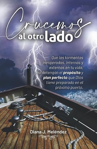 Crucemos al otro lado Que las tormentas inesperadas, internas y externas en tu vida, no detengan el propósito y plan perfecto que Dios tiene