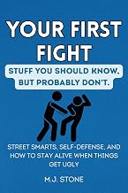 Your First Fight-Stuff You Should Know But Probably Don't: Street Smarts, Self-Defense, and How to Stay Alive When Things Get Ugly (Stuff You Should Know But Probably Don’t.)