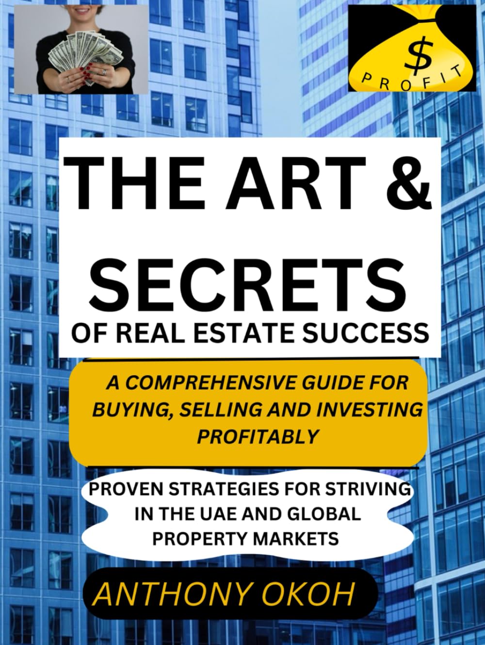 THE ART & SECRETS OF REAL ESTATE SUCCESS: A COMPREHENSIVE GUIDE FOR BUYING, SELLING AND INVESTING PROFITABLY