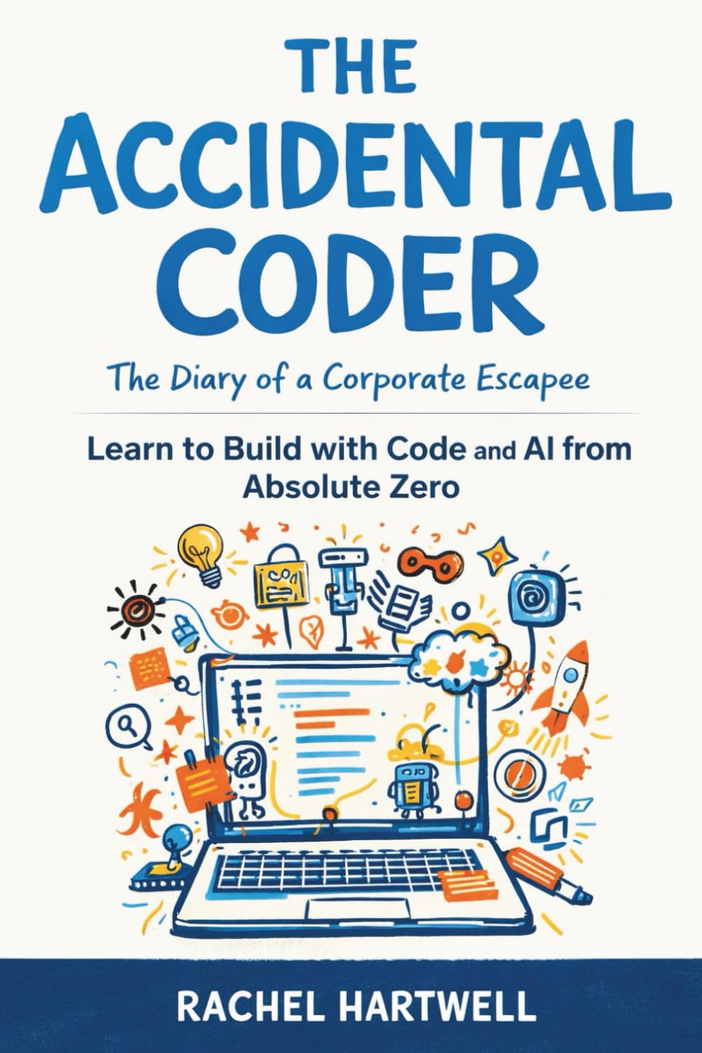 The Accidental Coder: The Diary of a Corporate Escapee: Learning to Build with Code and AI from Absolute Zero