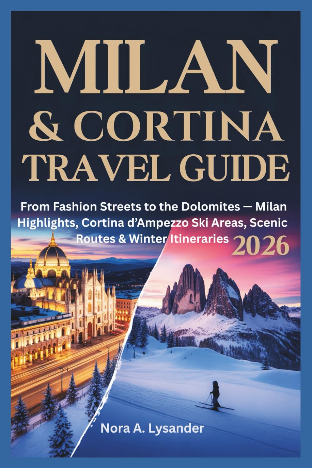 Milan & Cortina travel guide 2026: From Fashion Streets to the Dolomites — Milan Highlights, Cortina d’Ampezzo Ski Areas, Scenic Routes & Winter Itineraries