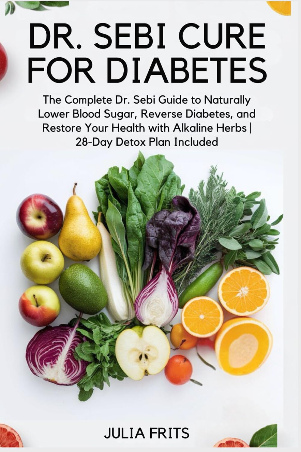 Dr. Sebi Cure for Diabetes: The Complete Dr. Sebi Guide to Naturally Lower Blood Sugar, Reverse Diabetes, and Restore Your Health with Alkaline Herbs | 28-Day Detox Plan Included