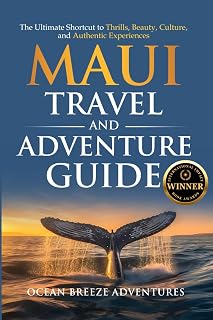 Maui Travel and Adventure Guide: The Ultimate Shortcut to Thrills, Beauty, Culture, and Authentic Experiences