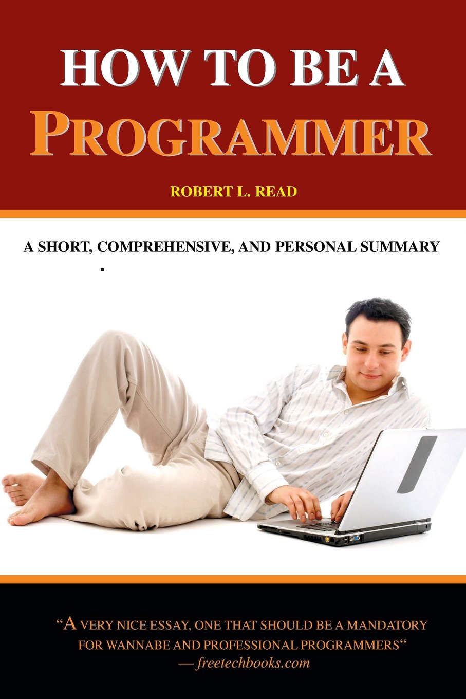 How To Be A Programmer: A Short, Comprehensive, And Personal Summary: Volume 1