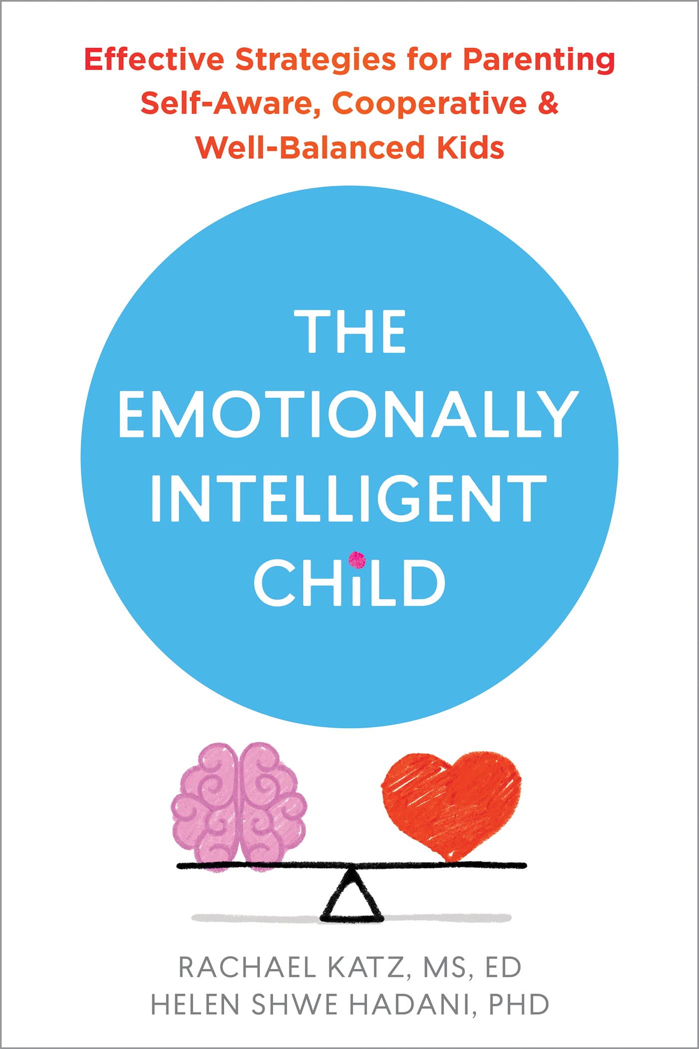 The Emotionally Intelligent Child: Effective Strategies for Parenting Self-Aware, Cooperative, and Well-Balanced Kids
