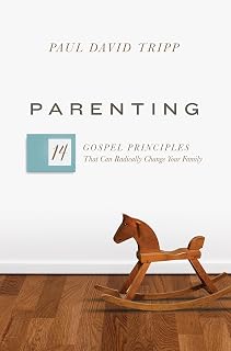 Parenting by Paul David Tripp: 14 Gospel Principles to Transform Your Family + Study Questions