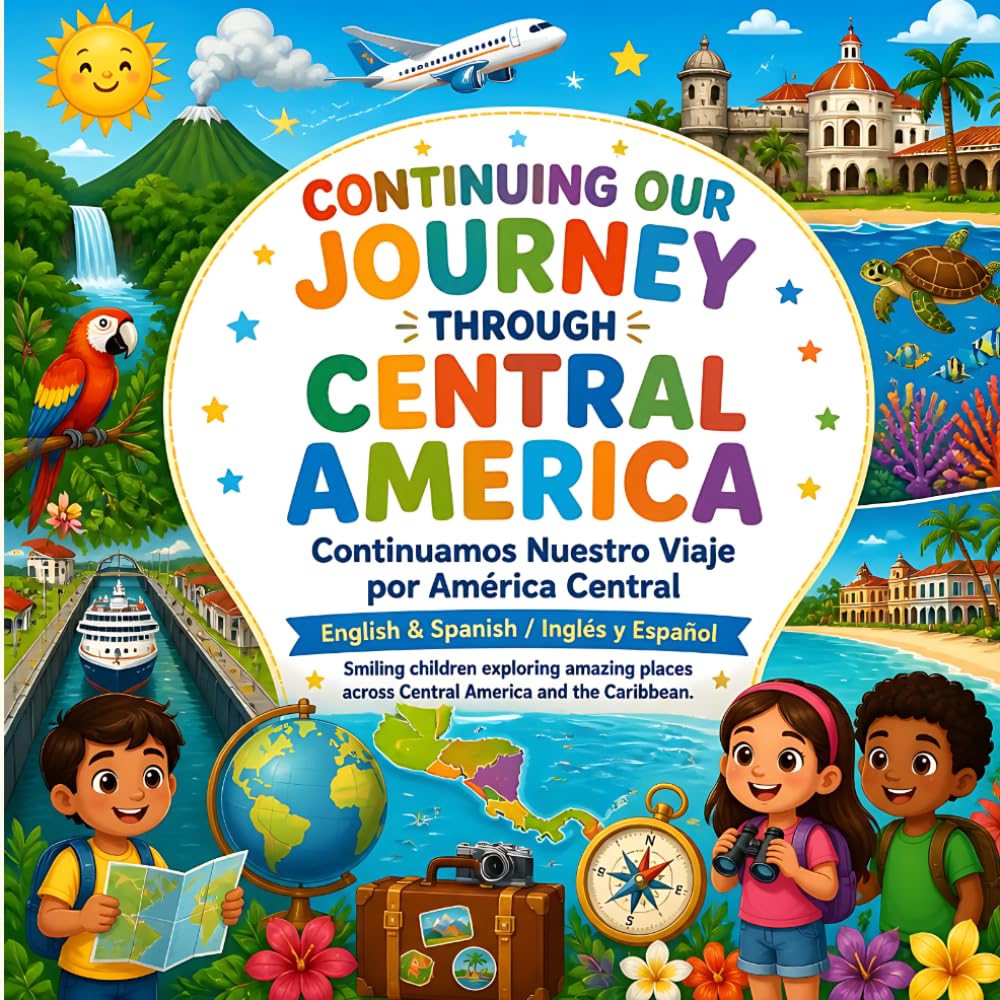 CONTINUING OUR JOURNEY THROUGH CENTRAL AMERICA Continuamos Nuestro Viaje por América Central: English & Spanish / Inglés y Español