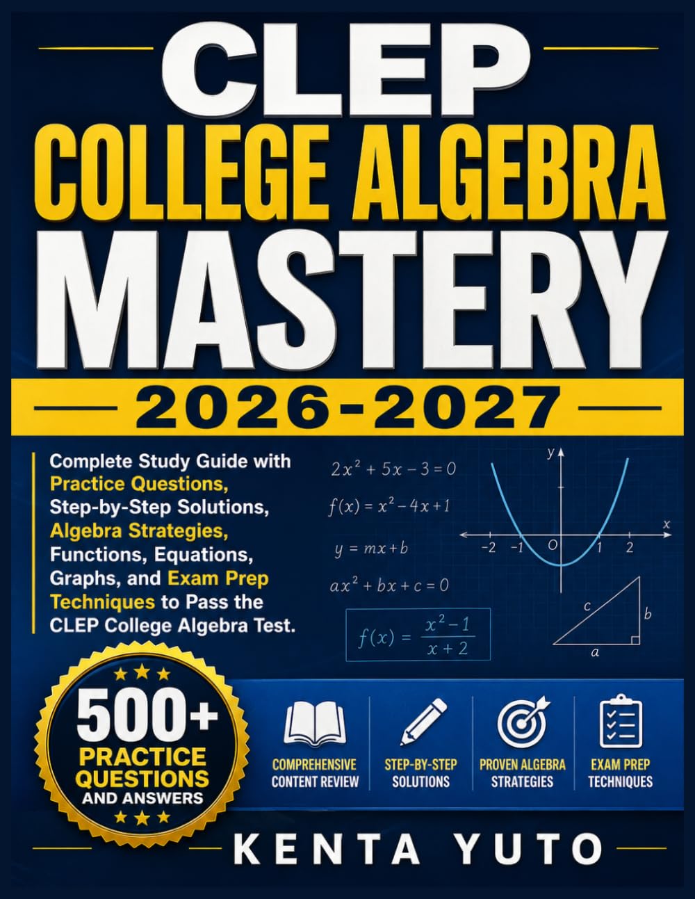 CLEP COLLEGE ALGEBRA MASTERY 2026-2027: Complete Study Guide with Practice Questions, Step-by-Step Solutions, Algebra Strategies, Functions, ... to Pass the CLEP College Algebra Test