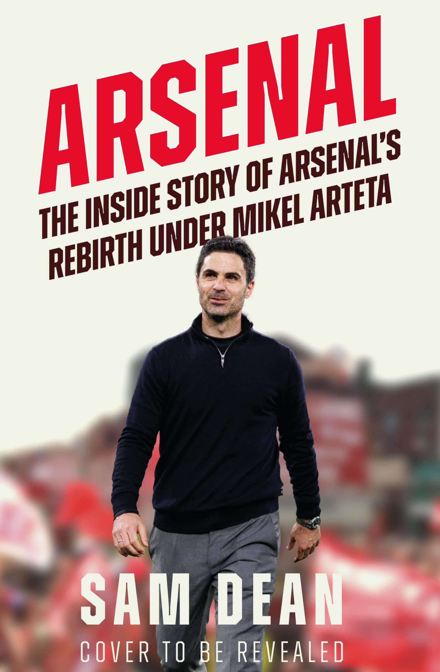 Arsenal: The Inside Story of Arsenal’s Rebirth Under Mikel Arteta